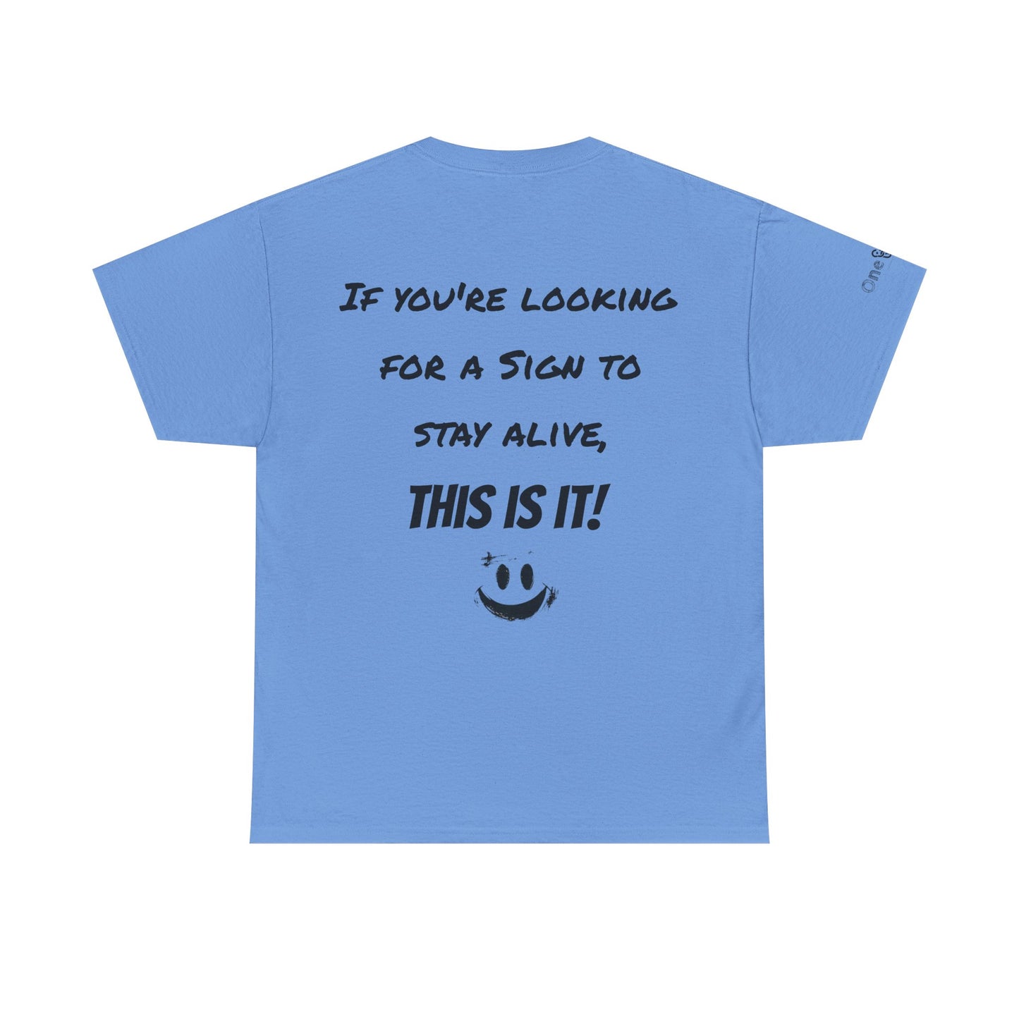 "If you're looking for a sign to stay alive, this is it!"- T-Shirt