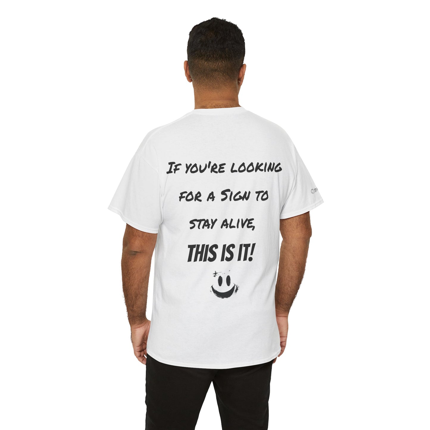 "If you're looking for a sign to stay alive, this is it!"- T-Shirt