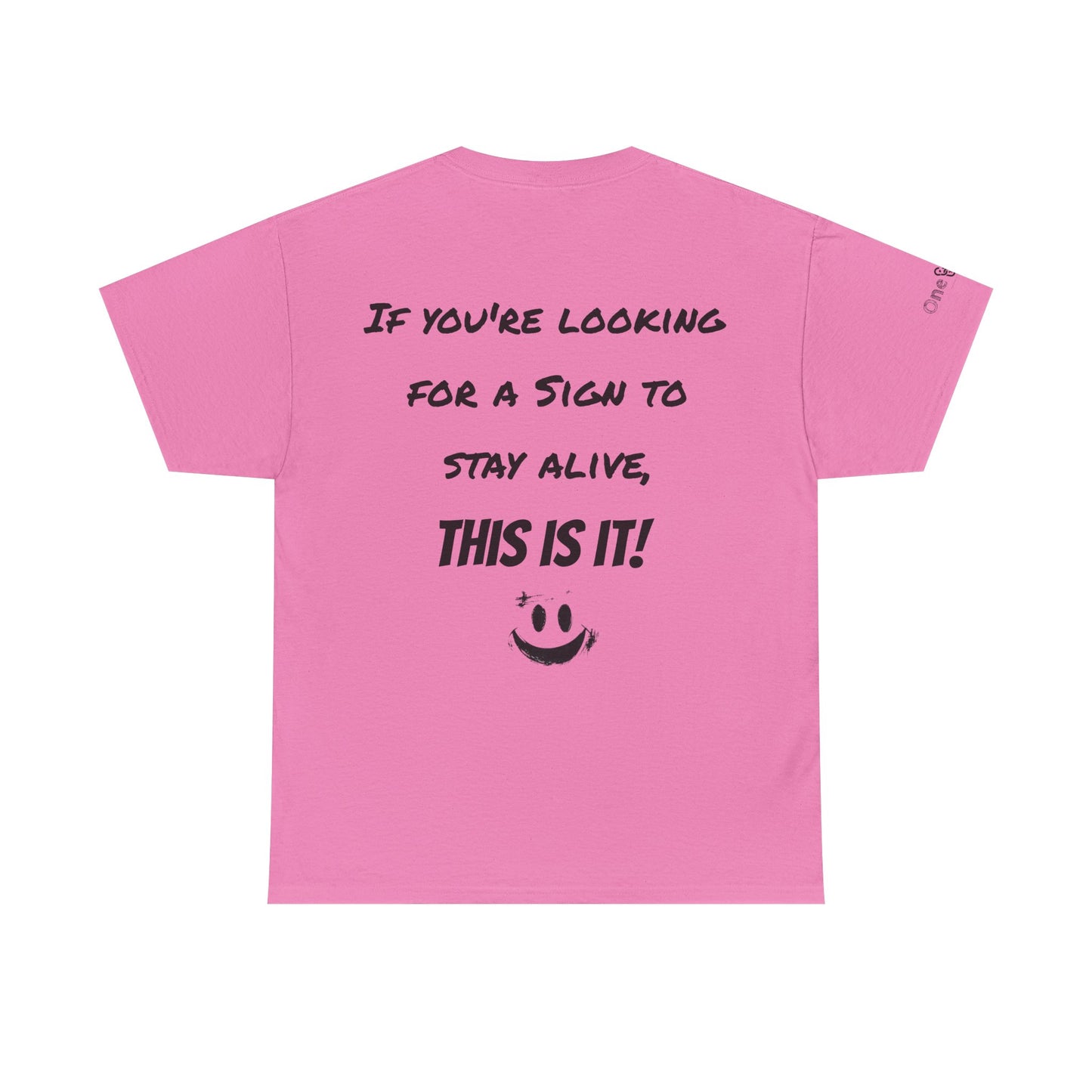 "If you're looking for a sign to stay alive, this is it!"- T-Shirt