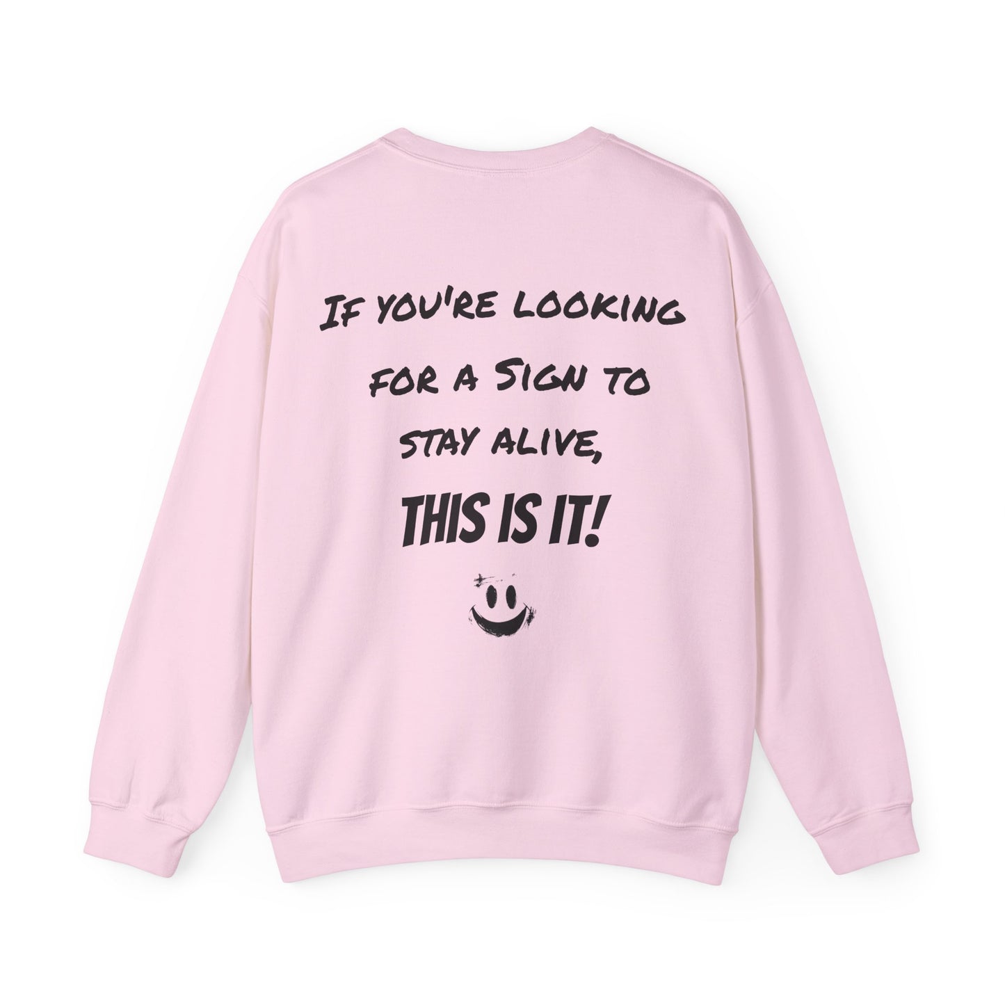 "If you're looking for a sign to stay alive, this is it!" - Sweatshirt