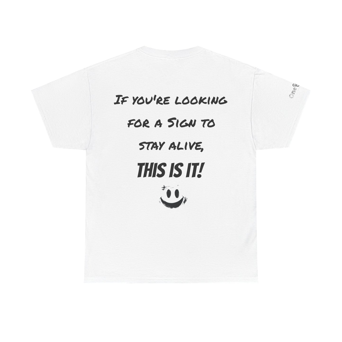 "If you're looking for a sign to stay alive, this is it!"- T-Shirt