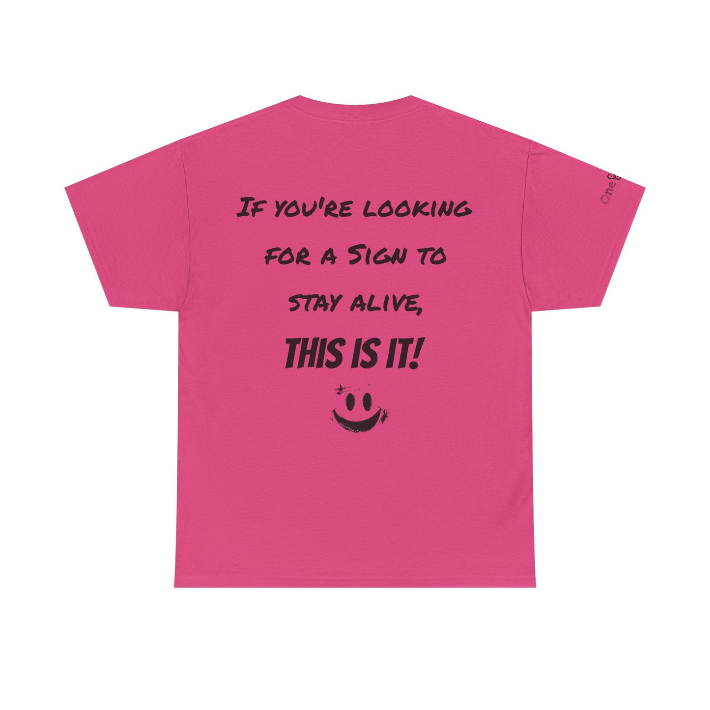 "If you're looking for a sign to stay alive, this is it!"- T-Shirt