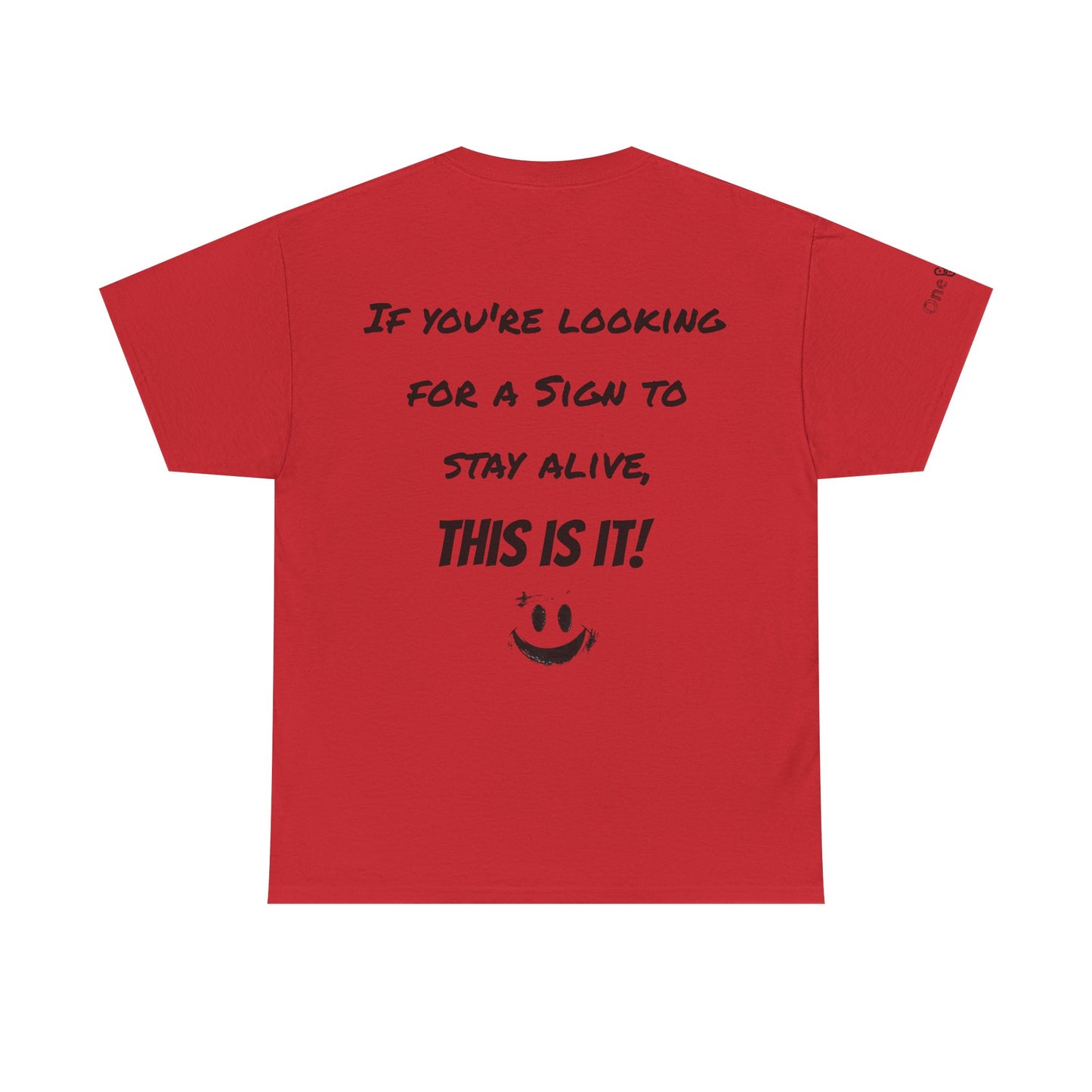 "If you're looking for a sign to stay alive, this is it!"- T-Shirt